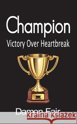 Champion: Victory Over Heartbreak Damon Fair 9780578672021