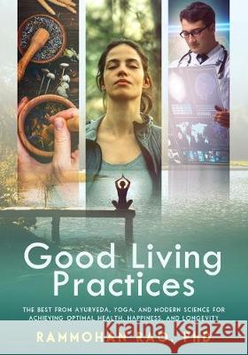 Good Living Practices: The Best From Ayurveda, Yoga, and Modern Science for Achieving Optimal Health, Happiness and Longevity Rammohan Ra 9780578673059 Kaivalyawellness