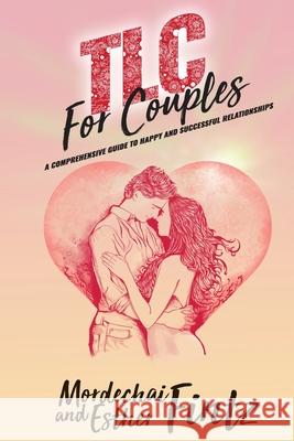 TLC For Couples: A Comprehensive Guide to Happy, Successful Relationships Mordechai Fintz, Esther Fintz 9780578674629 Make Life a Success