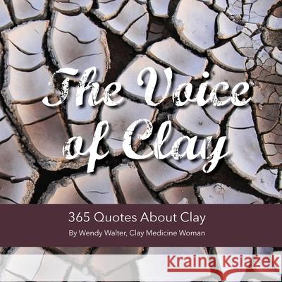 The Voice of Clay: 365 Quotes About Clay Wendy Walter 9780578674919