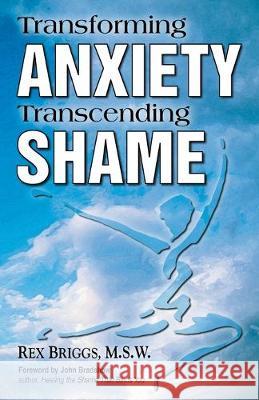 Transforming Anxiety Transcending Shame Rex Briggs 9780578675169