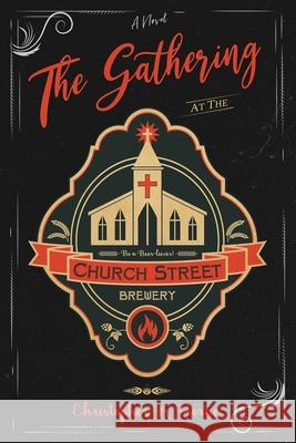 The Gathering at the Church Street Brewery Christopher K. Horne 9780578675398