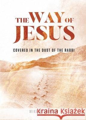 The Way of Jesus: Covered in the Dust of the Rabbi Mike Megginson 9780578677521