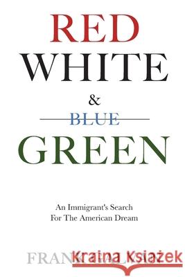 Red, White, and Green: An Immigrant's Search for the American Dream Frank Galvan 9780578677699