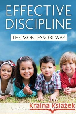 Effective Discipline the Montessori Way Charlotte Cushman 9780578678542