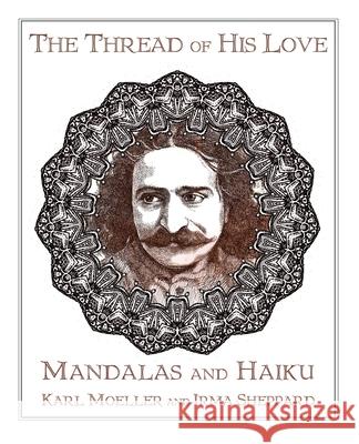 The Thread of His Love: Mandalas and Haiku Irma Sheppard Karl Moeller 9780578678719 Irma Sheppard