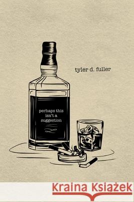Perhaps This Isn't a Suggestion Tyler Fuller 9780578679310 Blurb