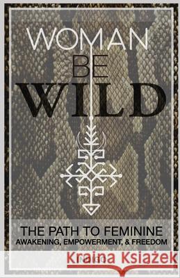 Woman Be Wild: The path to feminine awakening, empowerment, and freedom Indigo Indigo 9780578680170