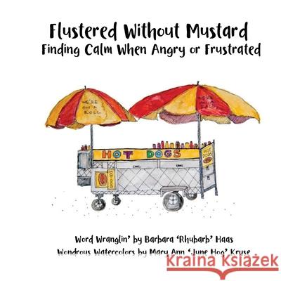 Flustered Without Mustard: Finding Calm When Angry or Frustrated Barbara Rhubarb' Haas Mary Ann 'junehog' Kruse 9780578680736 Rhubarb Wisdom Books