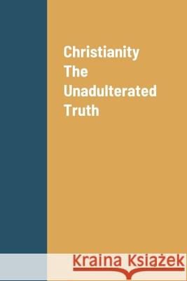 Christianity The Unadulterated Truth Andrea Chambers 9780578681481