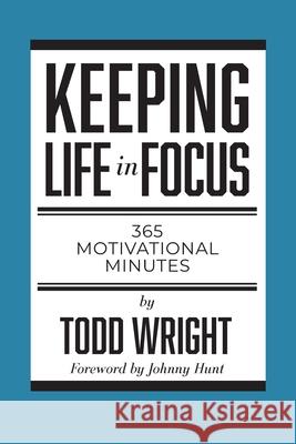 Keeping Life in Focus: 365 Motivational Minutes Todd Wright 9780578681634 Missional Press