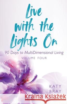 Live With The Lights On 90 Days to MultiDimensional Living: Volume Four Bray, Katy 9780578682440