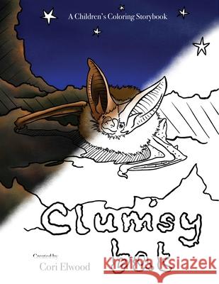 Clumsy Bat: A Children's Coloring Storybook Elwood, Cori 9780578684130 Cori's Critters