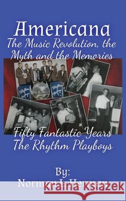 Americana: The music revolution, the myths and the memories Norman L. Herman 9780578684260 Norman L. Herman