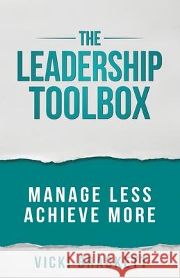 The Leadership Toolbox: Manage Less Achieve More Vicki Brackett 9780578684826 Mih Press