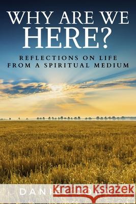 Why Are We Here?: Reflections on Life from a Spiritual Medium Daniel John 9780578684888
