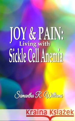 Joy & Pain: Living with Sickle Cell Anemia Samantha R. Williams 9780578685052