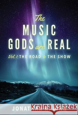 The Music Gods are Real: Volume 1 - The Road to the Show Jonathan a. Fink 9780578685069 Polo Grounds Publishing