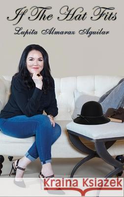 If The Hat Fits: A Poetry Collection by Lupita Almaraz Aguilar Aguilar, Lupita Almaraz 9780578685120 Hope Kelley Book Publishing