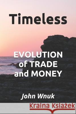 Timeless: EVOLUTION of TRADE and MONEY Sherri J. Wnuk John M. Wnuk 9780578685175 Sjw Smartech Consulting, LLC