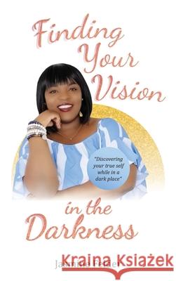 Finding Your Vision in the Darkness Jasmine D. Felder 9780578685199 Motivated Minds Publishing
