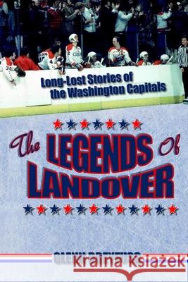 The Legends of Landover: Long-Lost Stories of the Washington Capitals Glenn Dreyfuss 9780578685465