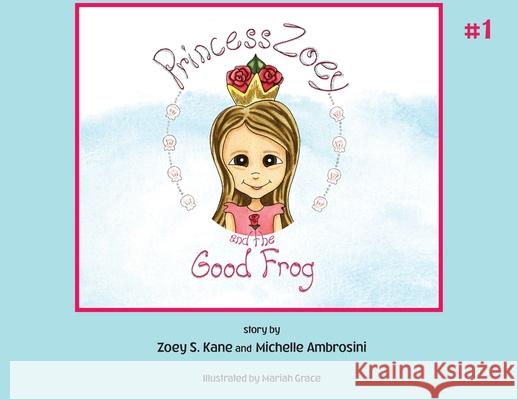 Princess Zoey and the Good Frog Zoey S. Kane Michelle Ambrosini Mariah Grace 9780578686127 Lala Publishing