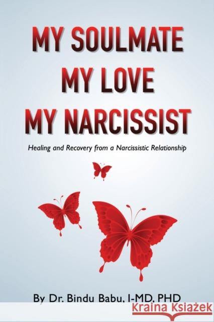 My Soulmate, My Love, My Narcissist: Healing and Recovery from a Narcissistic Relationship Babu, Bindu 9780578688800 Dr. Bindu Babu