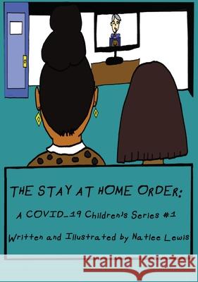 The Stay At Home Order: A COVID-19 Children's Series #1 Natlee Lewis 9780578689500 Natlee Lewis