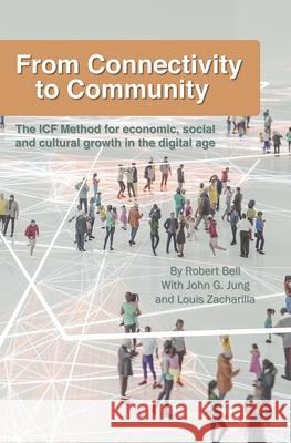 From Connectivity to Community: The ICF Method for Economic, Social and Cultural Growth in the Digital Age John Jung Louis Zacharilla Robert Bell 9780578690896 R. R. Bowker