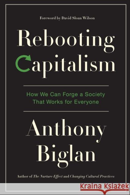 Rebooting Capitalism: How We Can Forge a Society That Works for Everyone Anthony Biglan 9780578690902