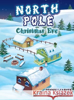 North Pole on Christmas Eve Dennis L. Carver Blueberry Illustrations 9780578693675 Dennis Leon Carver