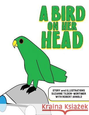 A Bird on Her Head Robert Arnold Suzanne Tilden-Mortimer 9780578694078 Acrimboldo Publishing