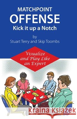 Matchpoint Offense -- Kick it up a Notch: Visualize and Play Like an Expert Walter F. Toombs Stuart Terry 9780578694122