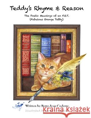 Teddy's Rhyme & Reason: The Poetic Mewsings of an F.O.T. (Fabulous Orange Tabby) Karen S. Marshall Bette-Jean Coderre 9780578694658