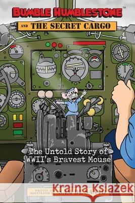 Bumble Humblestone and The Secret Cargo: The Untold Story of WWII's Bravest Mouse de Santo, Sam 9780578696478 S&g Studios, Inc.