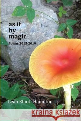 As If by Magic: Poems 2015-2019 Leah Elliott Hamilton 9780578698519