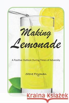 Making Lemonade: A Positive Outlook During Times of Adversity Steve Fryman 9780578698526 Making Lemonade the Book Club