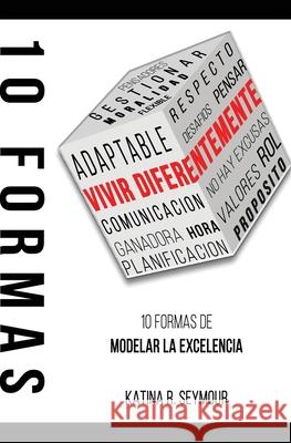 Vivir Diferentemente! 10 Formas De Modelar La Excelencia Katina R. Seymour 9780578699387