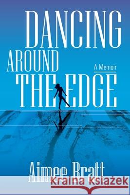 Dancing Around the Edge: A Memoir Aimee Bratt 9780578700151 Aimee Publishing