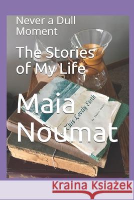 The Stories of My Life: Never a Dull Moment Maia Noumat 9780578700526