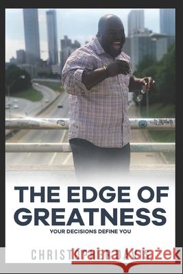 The Edge of Greatness: Your Decisions Define You Chris Davis 9780578700755 Pnkslp LLC