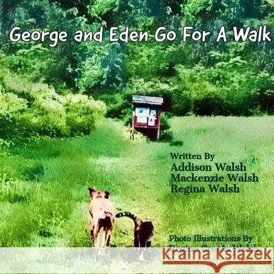 George and Eden Go For A Walk Addison Walsh MacKenzie Walsh Regina Walsh 9780578700953