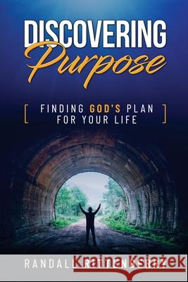 Discovering Purpose: Finding God's Plan For Your Life Randall Rittenberry 9780578701387