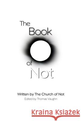 The Book of Not: The Authorian Bible The Church of Not, Thomas Vaughn 9780578701486 Church of Not