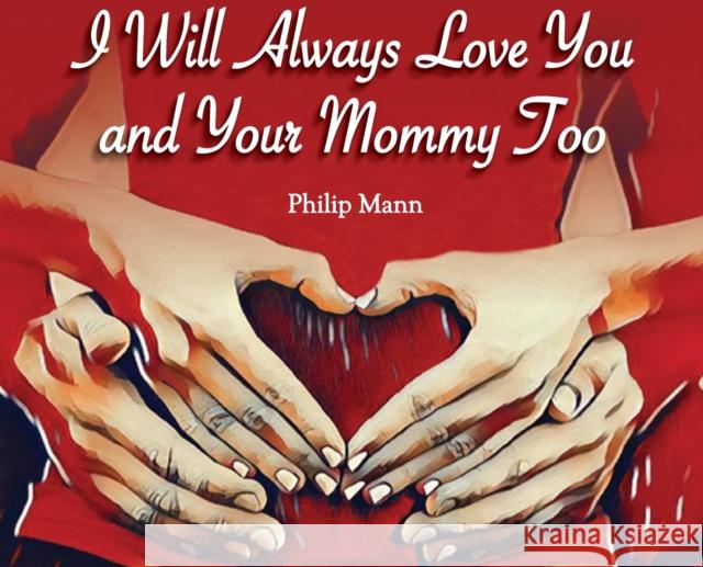I Will Always Love You and Your Mommy Too Philip Mann 9780578702674 Philip Mann