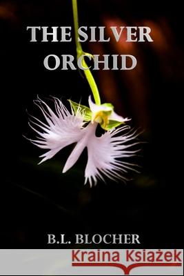 The Silver Orchid B. L. Blocher 9780578703237 Barry Blocher