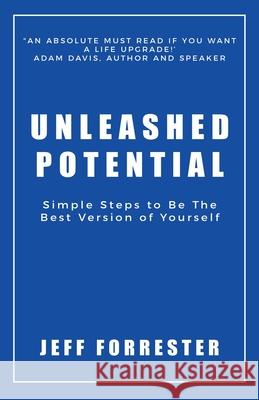 Unleashed Potential: Simple Steps to Be the Best Version of Yourself Jeff Forrester 9780578703374