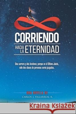 Corriendo hacia la Eternidad: Una carrera y dos destinos; porque en el Último Juicio, sólo dos clases de personas serán juzgadas. Villarreal, Carlos J. 9780578703435