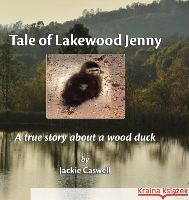 Tale of Lakewood Jenny: A true story about a wood duck Jackie Caswell 9780578704739 Lakewood Books